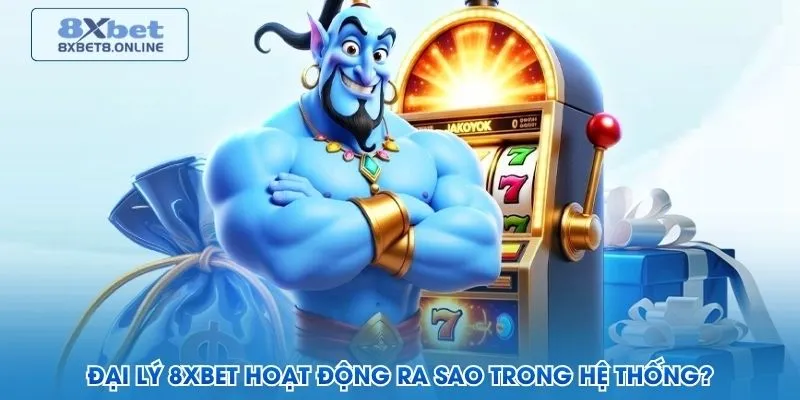 Đại lý 8XBet hoạt động ra sao trong hệ thống?