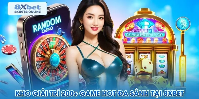 Kho giải trí 200+ game hot đa sảnh tại 8XBET
