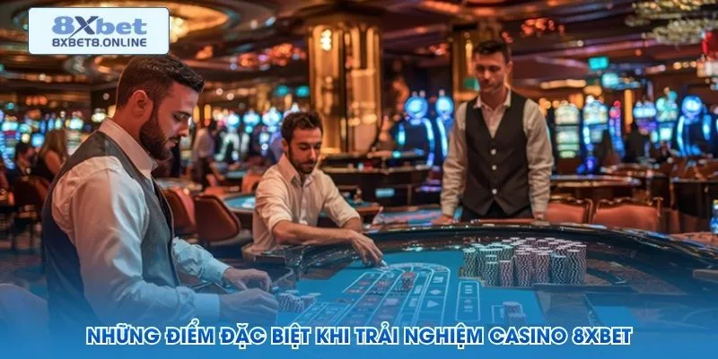Những điểm đặc biệt khi trải nghiệm casino 8XBET