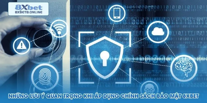 Những lưu ý quan trọng khi áp dụng chính sách bảo mật 8XBet