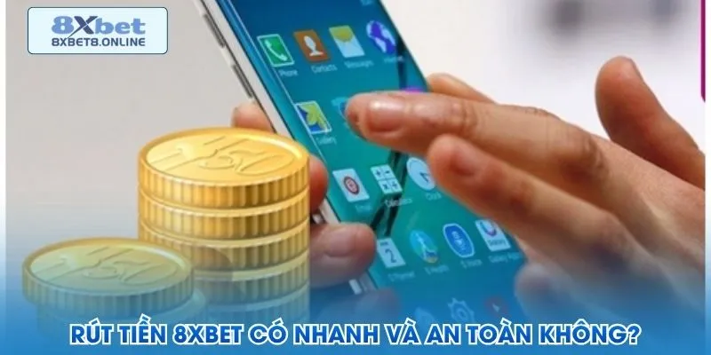 Rút tiền 8XBet có nhanh và an toàn không?