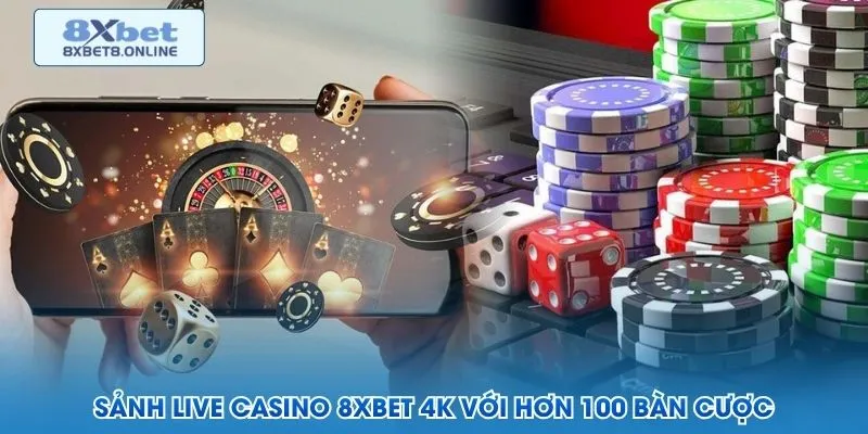 Sảnh live casino 8XBET 4K với hơn 100 bàn cược