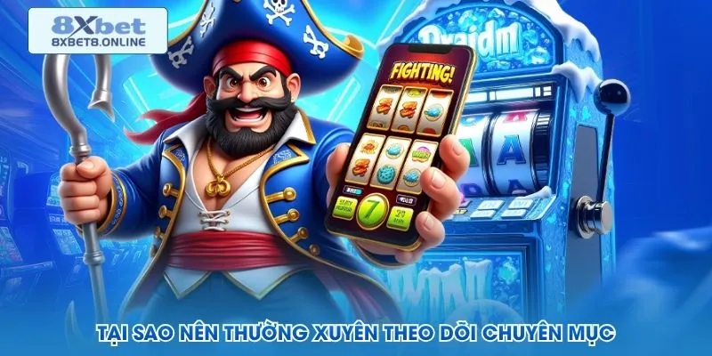 Tại sao nên thường xuyên theo dõi chuyên mục