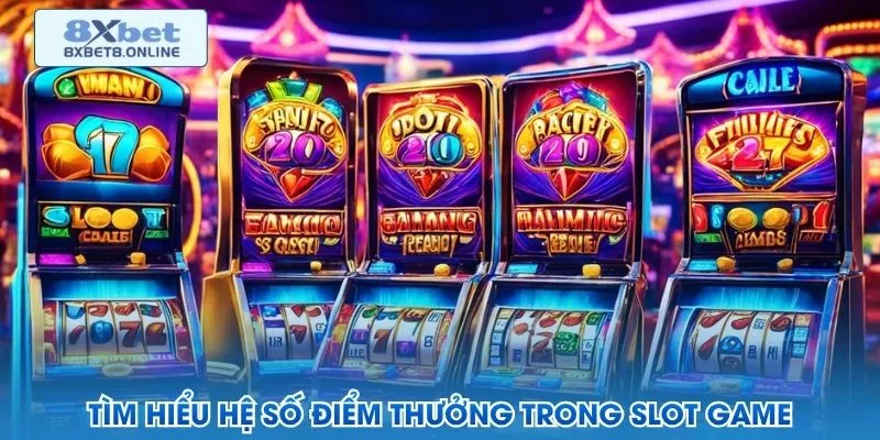 Tìm hiểu hệ số điểm thưởng trong slot game