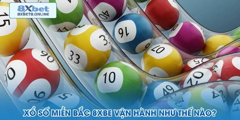 Xổ số miền Bắc 8XBe vận hành như thế nào?